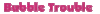Bubble-Trouble-logo.gif